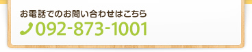 お電話でのお問い合わせはこちら　TEL:092-873-1001